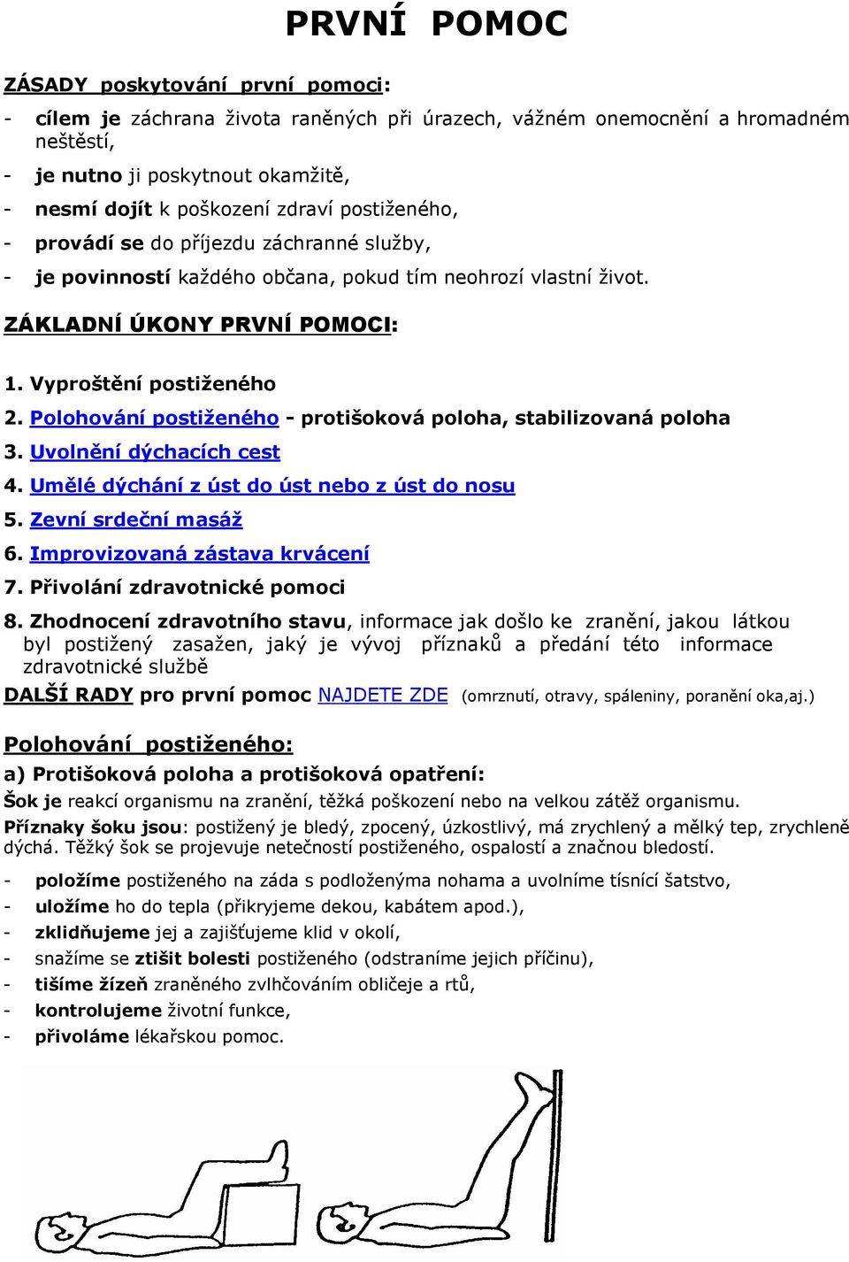 Polohování postiženého - protišoková poloha, stabilizovaná poloha 3. Uvolnění dýchacích cest 4. Umělé dýchání z úst do úst nebo z úst do nosu 5. Zevní srdeční masáž 6.