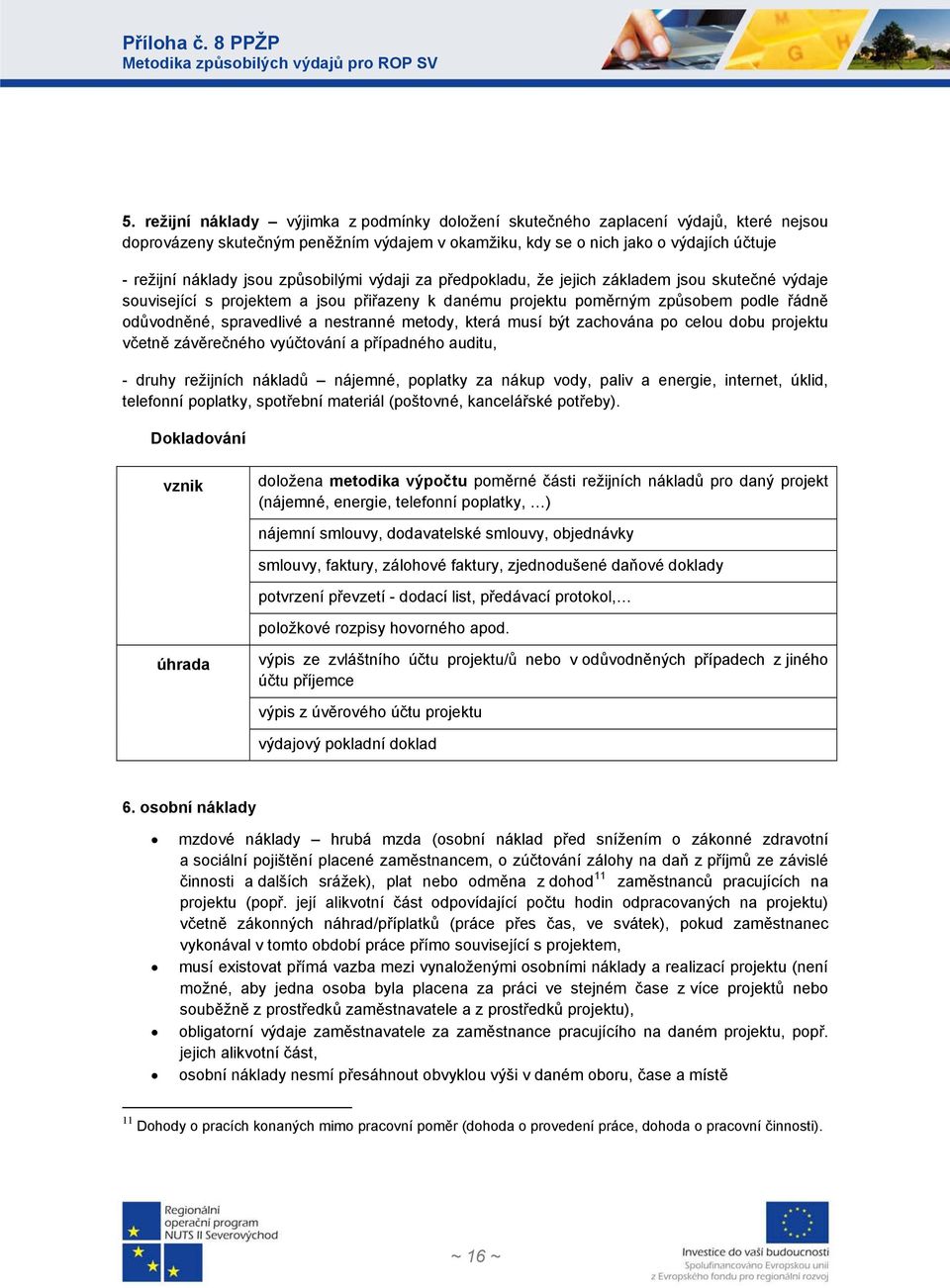 metody, která musí být zachována po celou dobu projektu včetně závěrečného vyúčtování a případného auditu, - druhy režijních nákladů nájemné, poplatky za nákup vody, paliv a energie, internet, úklid,