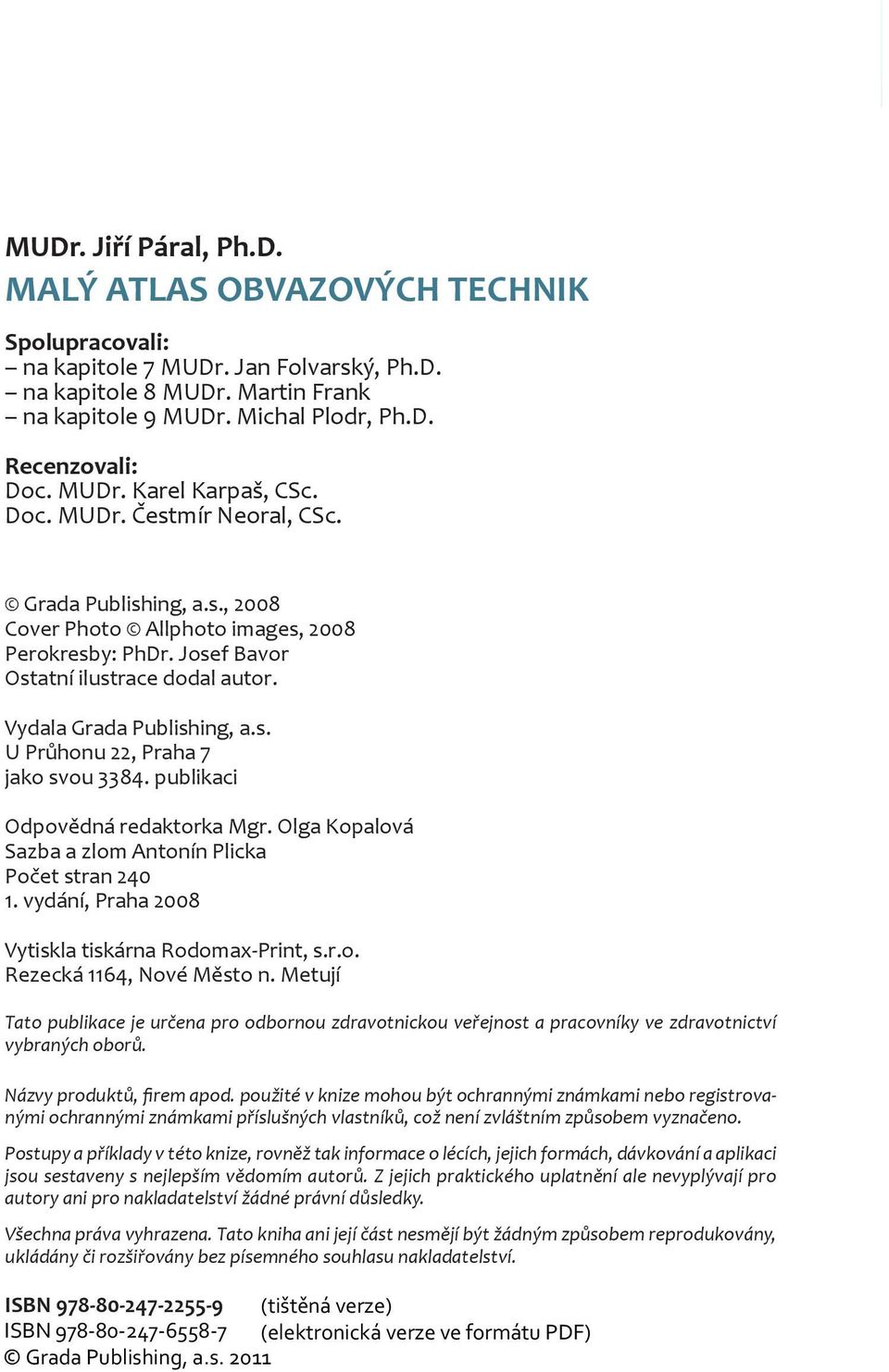 Vydala Grada Publishing, a.s. U Průhonu 22, Praha 7 jako svou 3384. publikaci Odpovědná redaktorka Mgr. Olga Kopalová Sazba a zlom Antonín Plicka Počet stran 240 1.