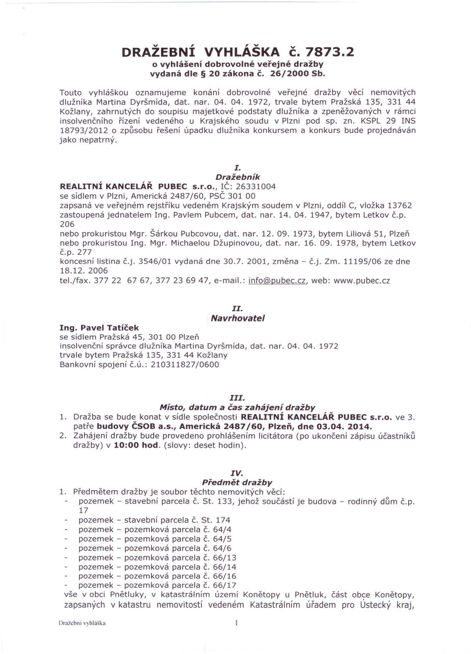 04. 1972, trvale bytem Pražská 135, 331 44 Kožlany, zahrnutých do soupisu majetkové podstaty dlužníka a zpeněžovaných v rámci insolvenčního řízení vedeného u Krajského soudu v Plzni pod sp. zn.