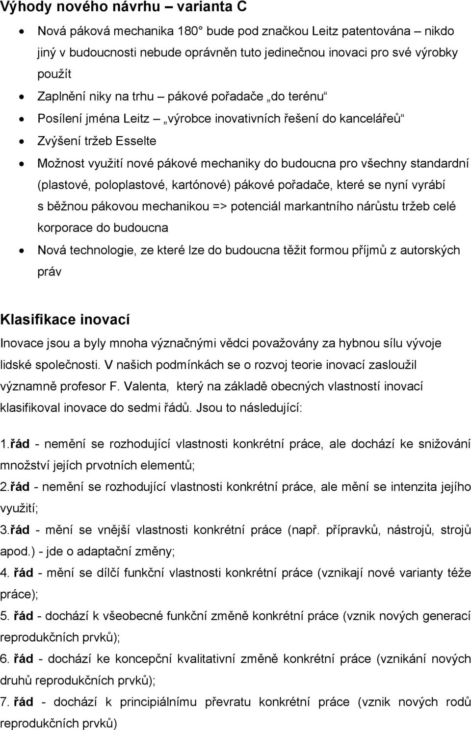 poloplastové, kartónové) pákové pořadače, které se nyní vyrábí s běžnou pákovou mechanikou => potenciál markantního nárůstu tržeb celé korporace do budoucna Nová technologie, ze které lze do budoucna