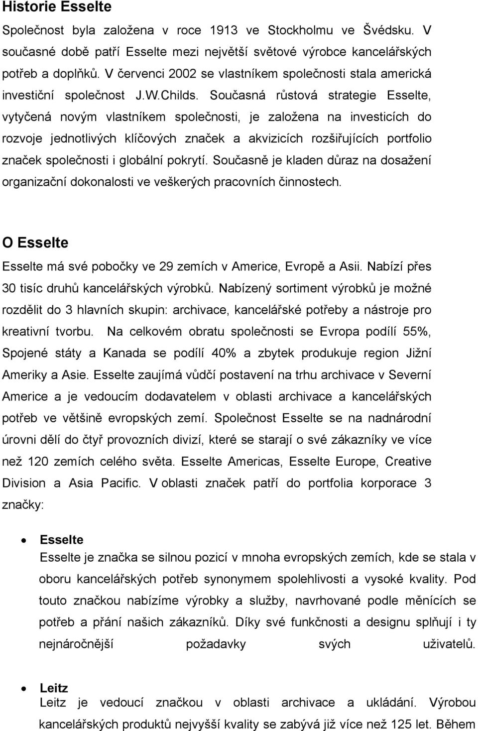 Současná růstová strategie Esselte, vytyčená novým vlastníkem společnosti, je založena na investicích do rozvoje jednotlivých klíčových značek a akvizicích rozšiřujících portfolio značek společnosti