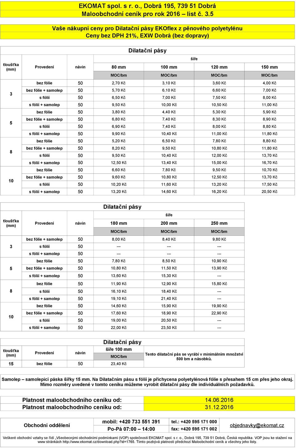 3,10 Kč 3,60 Kč 4,00 Kč 3 bez fólie + samolep 50 5,70 Kč 6,10 Kč 6,60 Kč 7,00 Kč s fólií 50 6,50 Kč 7,00 Kč 7,50 Kč 8,00 Kč s fólií + samolep 50 9,50 Kč 10,00 Kč 10,50 Kč 11,00 Kč bez fólie 50 3,80