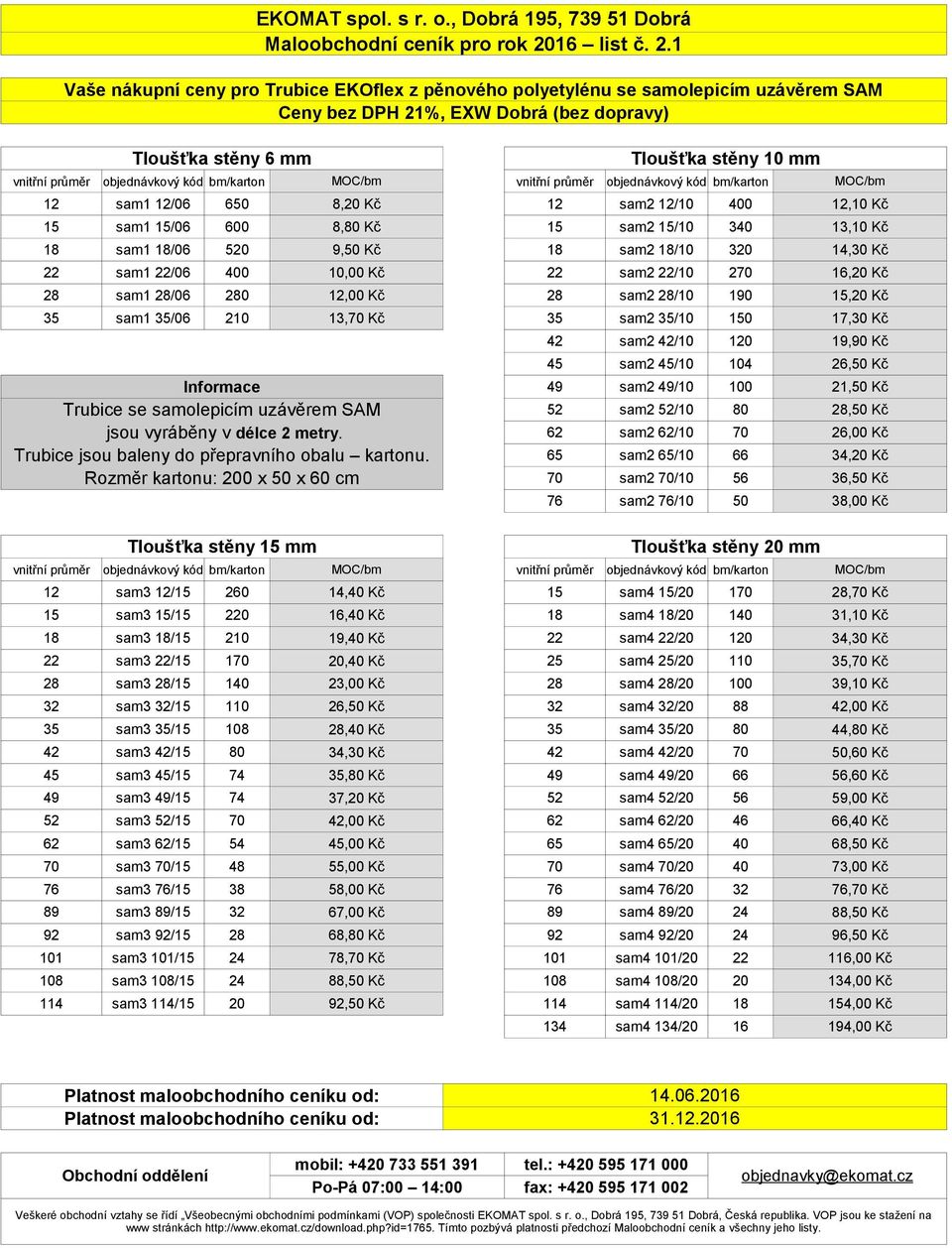 1 Vaše nákupní ceny pro Trubice EKOflex z pěnového polyetylénu se samolepicím uzávěrem SAM Tloušťka stěny 6 mm Tloušťka stěny 10 mm 12 sam1 12/06 650 8,20 Kč 12 sam2 12/10 400 12,10 Kč 15 sam1 15/06