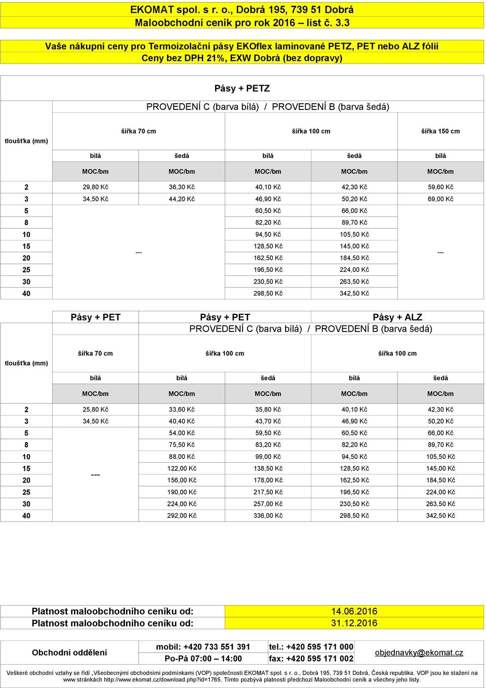 cm bílá šedá bílá šedá bílá MOC/bm MOC/bm MOC/bm MOC/bm MOC/bm 2 29,80 Kč 36,30 Kč 40,10 Kč 42,30 Kč 59,60 Kč 3 34,50 Kč 44,20 Kč 46,90 Kč 50,20 Kč 69,00 Kč 5 60,50 Kč 66,00 Kč 8 82,20 Kč 89,70 Kč 10