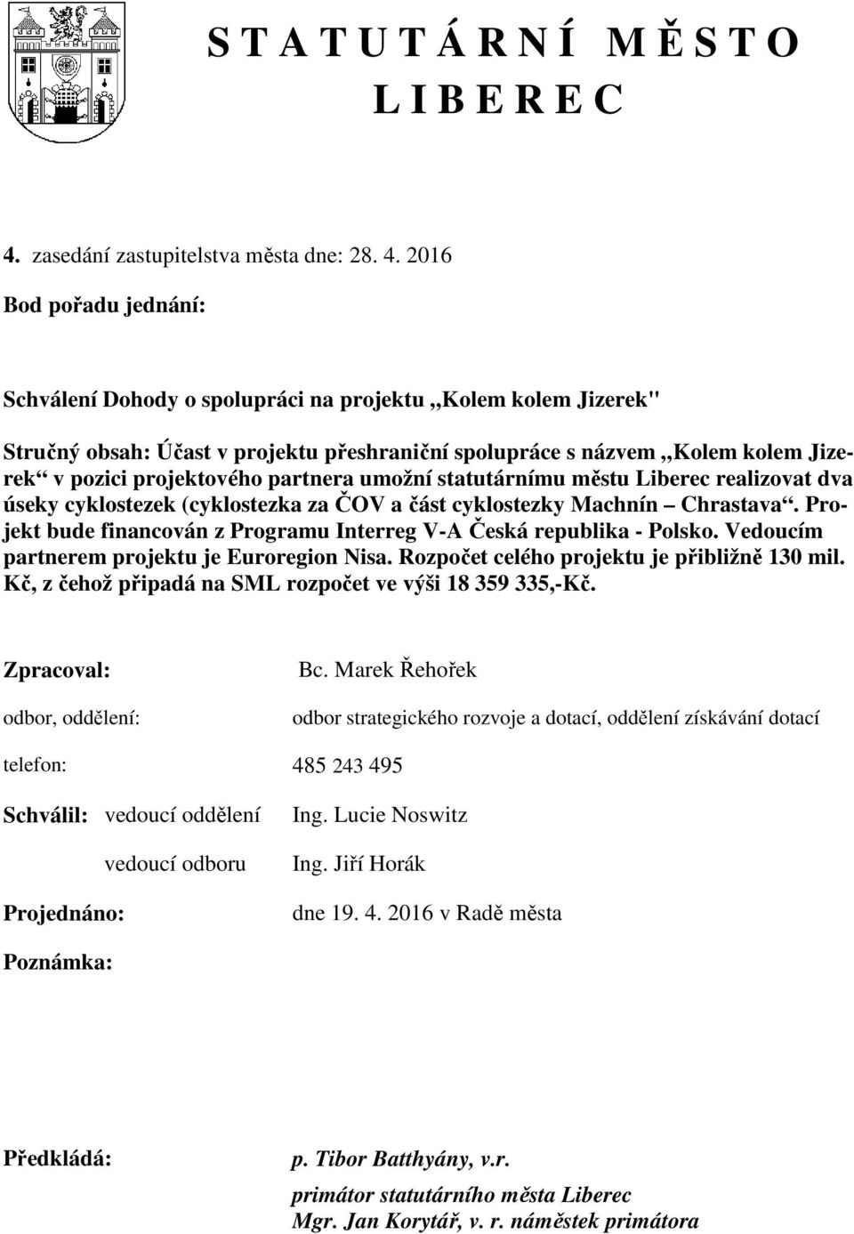 2016 Bod pořadu jednání: Schválení Dohody o spolupráci na projektu Kolem kolem Jizerek" Stručný obsah: Účast v projektu přeshraniční spolupráce s názvem Kolem kolem Jizerek v pozici projektového