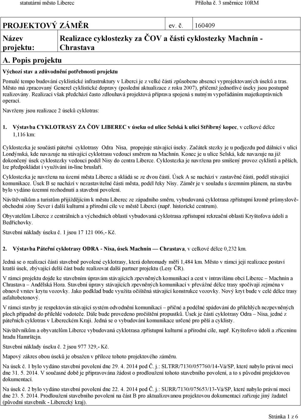 ásti zp sobeno absencí vyprojektovaných úsek a tras. M sto má zpracovaný Generel cyklistické dopravy (poslední aktualizace z roku 2007), p i emž jednotlivé úseky jsou postupn realizovány.