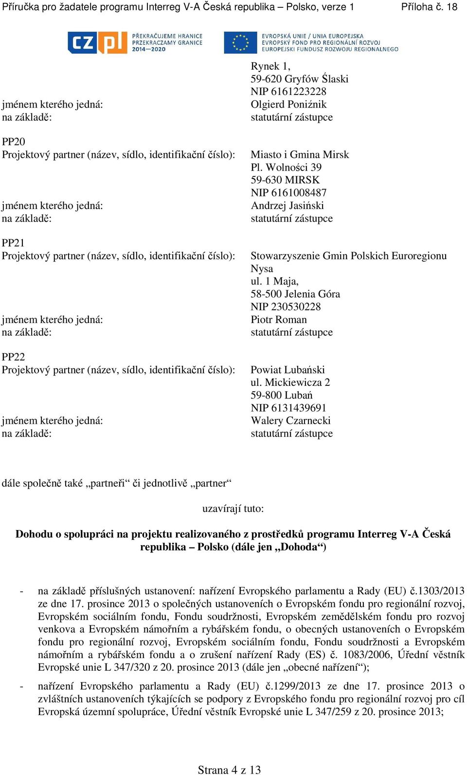 Mickiewicza 2 59-800 Lubań NIP 6131439691 Walery Czarnecki dále společně také partneři či jednotlivě partner uzavírají tuto: Dohodu o spolupráci na projektu realizovaného z prostředků programu