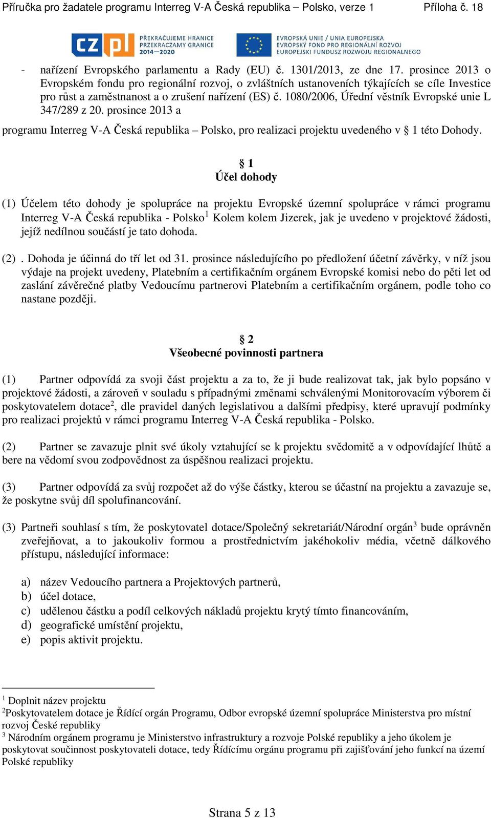 1080/2006, Úřední věstník Evropské unie L 347/289 z 20. prosince 2013 a programu Interreg V-A Česká republika Polsko, pro realizaci projektu uvedeného v 1 této Dohody.