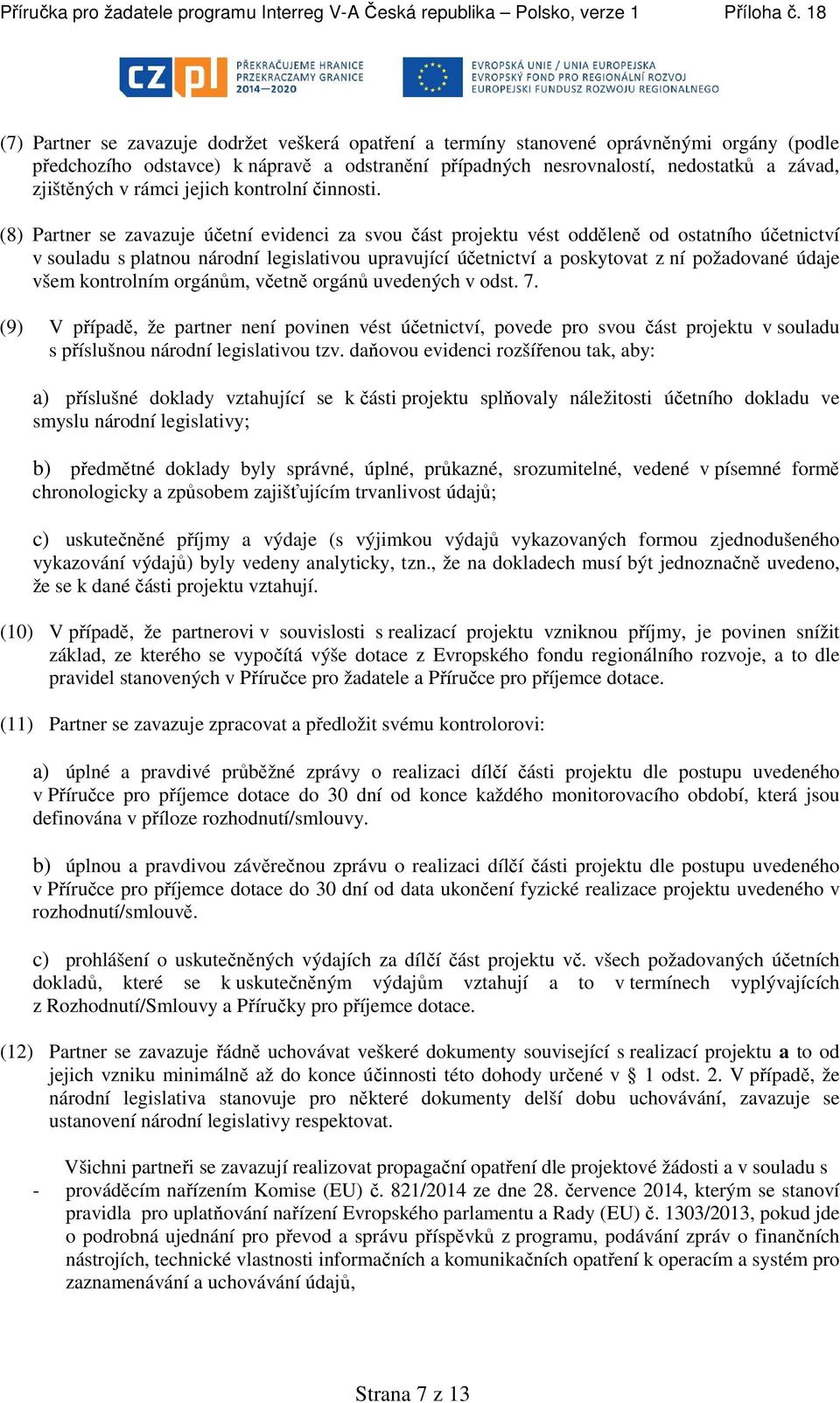 (8) Partner se zavazuje účetní evidenci za svou část projektu vést odděleně od ostatního účetnictví v souladu s platnou národní legislativou upravující účetnictví a poskytovat z ní požadované údaje