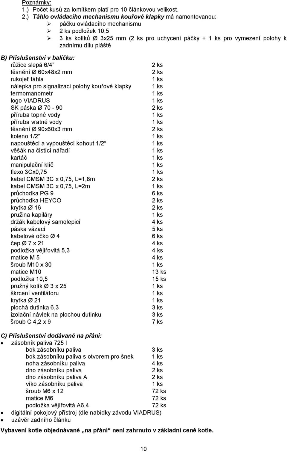 B) Příslušenství v balíčku: růžice slepá 6/4 těsnění Ø 60x48x2 mm rukojeť táhla nálepka pro signalizaci polohy kouřové klapky termomanometr logo VIADRUS SK páska Ø 70-90 příruba topné vody příruba
