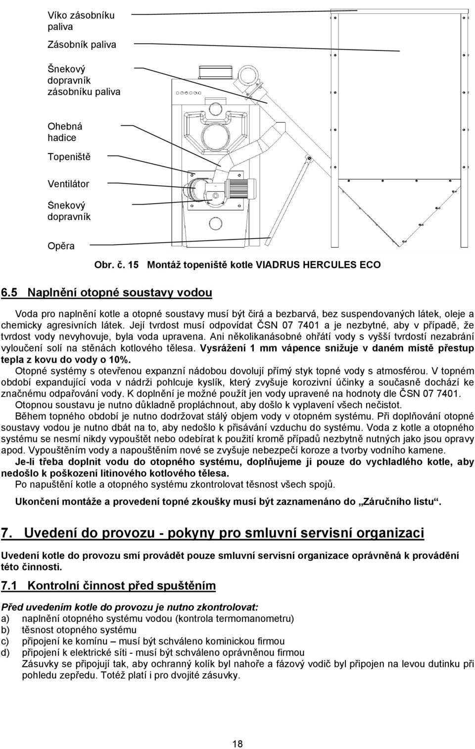 Její tvrdost musí odpovídat ČSN 07 7401 a je nezbytné, aby v případě, že tvrdost vody nevyhovuje, byla voda upravena.