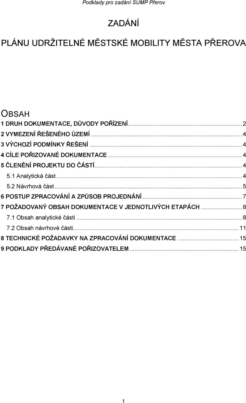 ..5 6 POSTUP ZPRACOVÁNÍ A ZPŮSOB PROJEDNÁNÍ...7 7 POŽADOVANÝ OBSAH DOKUMENTACE V JEDNOTLIVÝCH ETAPÁCH...8 7.1 Obsah analytické části.