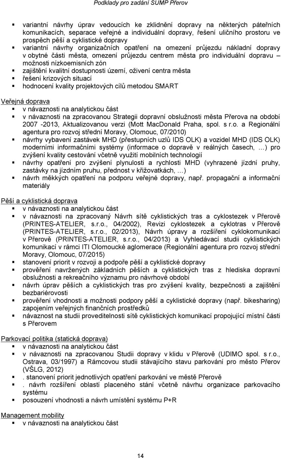 kvalitní dostupnosti území, oživení centra města řešení krizových situací hodnocení kvality projektových cílů metodou SMART Veřejná doprava v návaznosti na analytickou část v návaznosti na