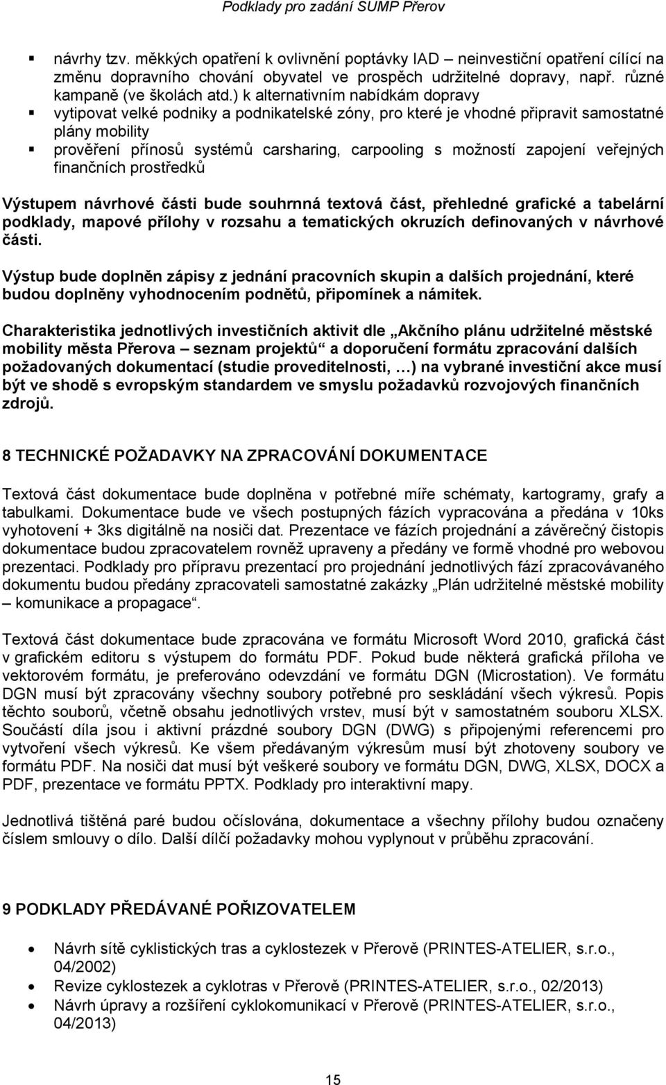 zapojení veřejných finančních prostředků Výstupem návrhové části bude souhrnná textová část, přehledné grafické a tabelární podklady, mapové přílohy v rozsahu a tematických okruzích definovaných v