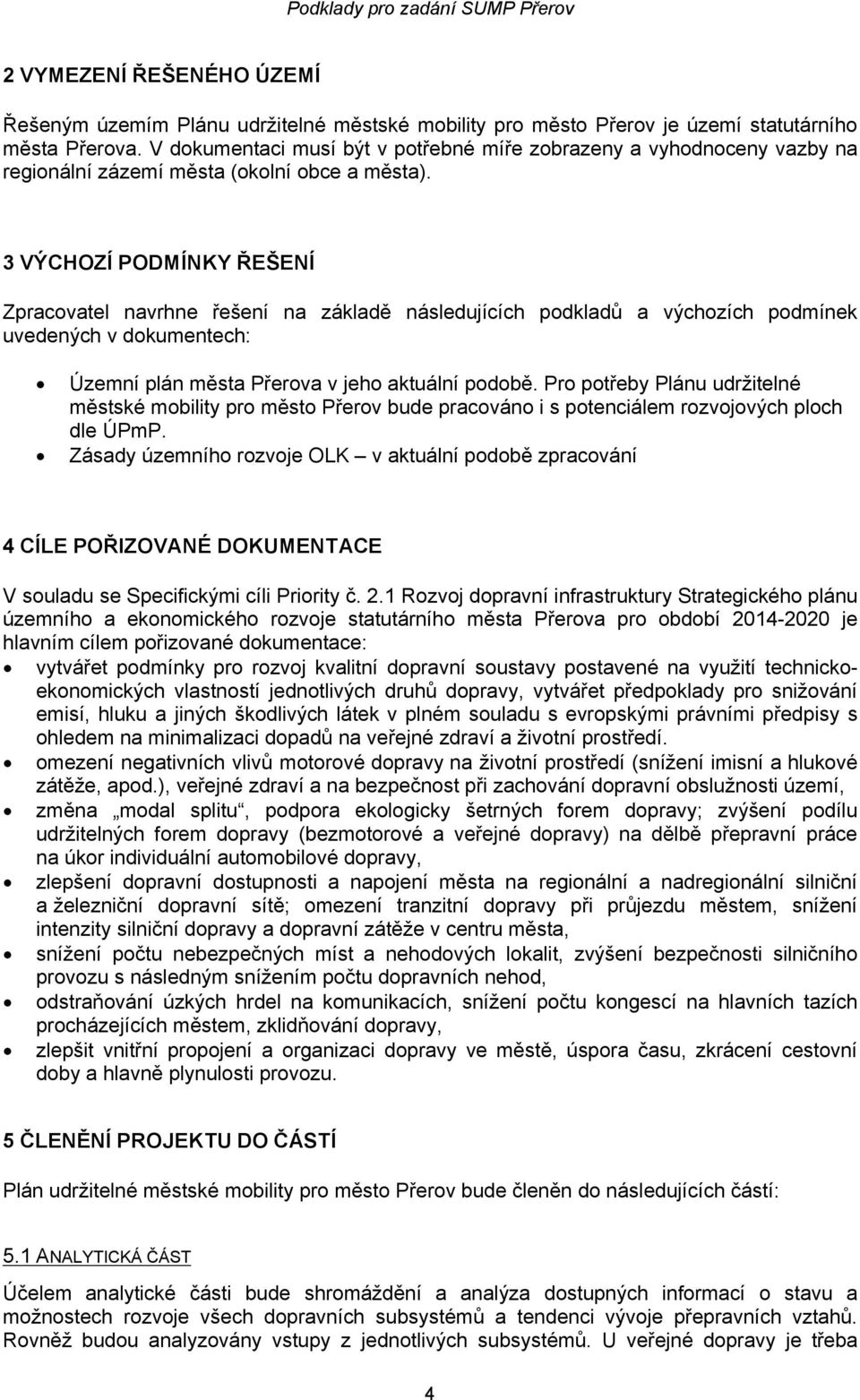 3 VÝCHOZÍ PODMÍNKY ŘEŠENÍ Zpracovatel navrhne řešení na základě následujících podkladů a výchozích podmínek uvedených v dokumentech: Územní plán města Přerova v jeho aktuální podobě.