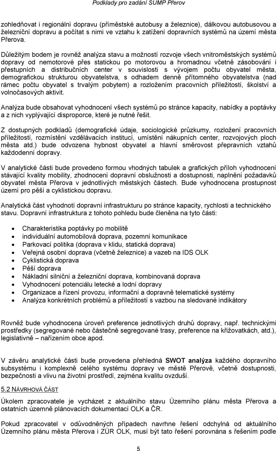 center v souvislosti s vývojem počtu obyvatel města, demografickou strukturou obyvatelstva, s odhadem denně přítomného obyvatelstva (nad rámec počtu obyvatel s trvalým pobytem) a rozložením