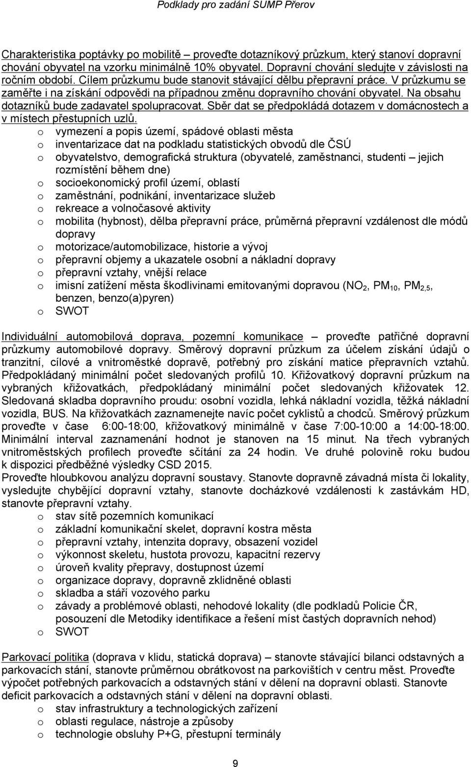 Na obsahu dotazníků bude zadavatel spolupracovat. Sběr dat se předpokládá dotazem v domácnostech a v místech přestupních uzlů.