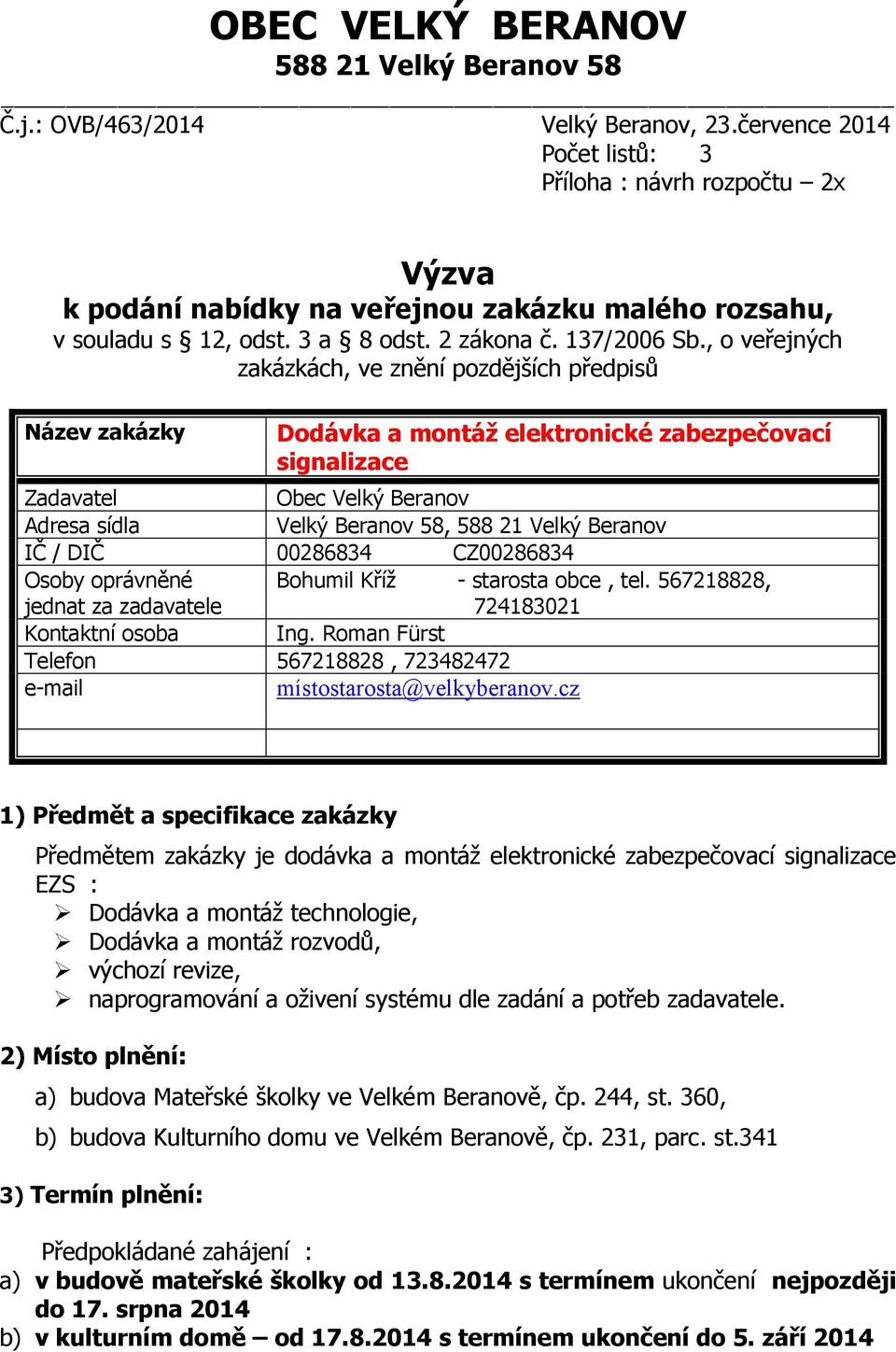 , o veřejných zakázkách, ve znění pozdějších předpisů Název zakázky Dodávka a montáž elektronické zabezpečovací signalizace Zadavatel Obec Velký Beranov Adresa sídla Velký Beranov 8, 88 Velký Beranov