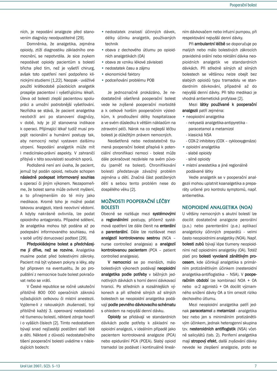 Naopak - uvážlivé použití krátkodobě působících analgetik prospěje pacientovi i vyšetřujícímu lékaři. Úleva od bolesti zlepší pacientovu spolupráci a umožní podrobnější vyšetřování.