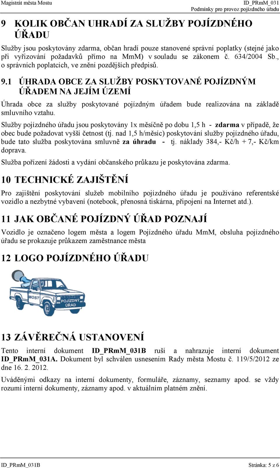 1 ÚHRADA OBCE ZA SLUŽBY POSKYTOVANÉ POJÍZDNÝM ÚŘADEM NA JEJÍM ÚZEMÍ Úhrada obce za služby poskytované pojízdným úřadem bude realizována na základě smluvního vztahu.