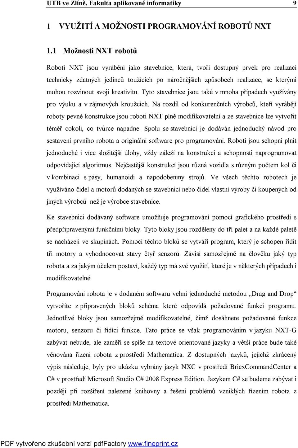rozvinout svoji kreativitu. Tyto stavebnice jsou také v mnoha případech využívány pro výuku a v zájmových kroužcích.