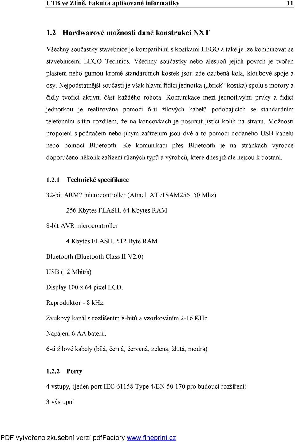 Všechny součástky nebo alespoň jejich povrch je tvořen plastem nebo gumou kromě standardních kostek jsou zde ozubená kola, kloubové spoje a osy.