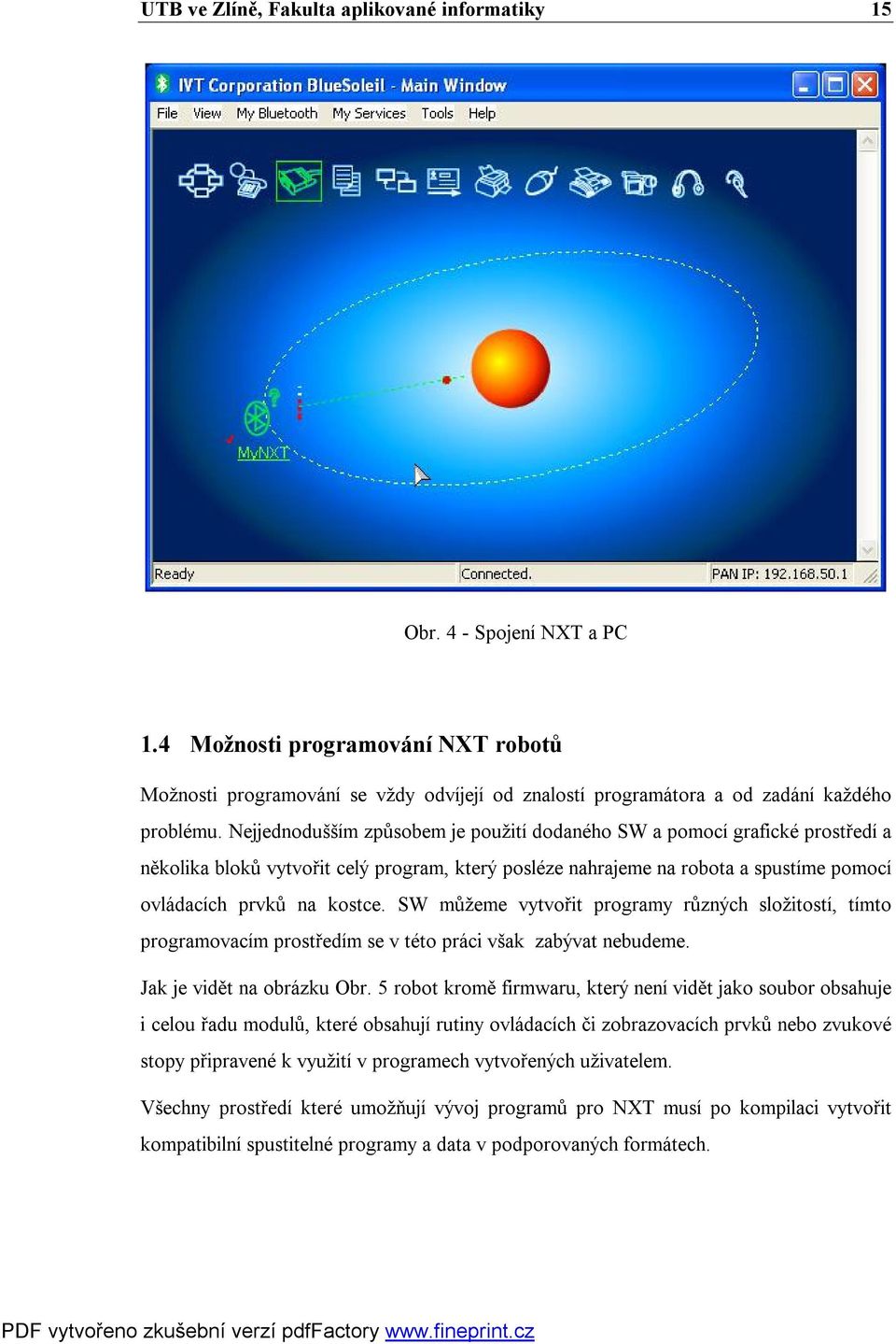 Nejjednodušším způsobem je použití dodaného SW a pomocí grafické prostředí a několika bloků vytvořit celý program, který posléze nahrajeme na robota a spustíme pomocí ovládacích prvků na kostce.