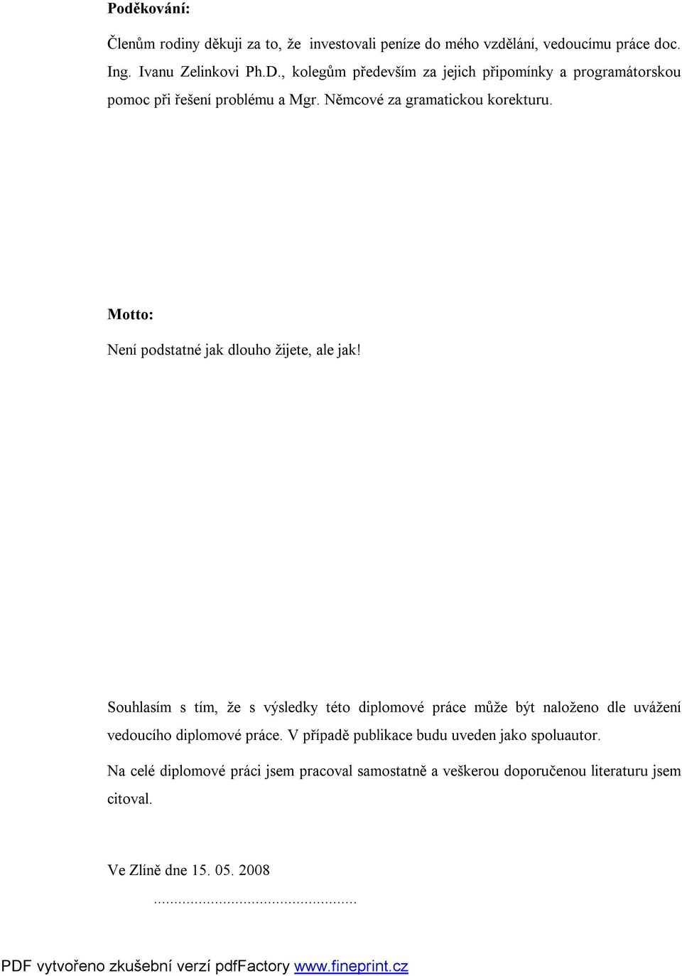 Motto: Není podstatné jak dlouho žijete, ale jak!