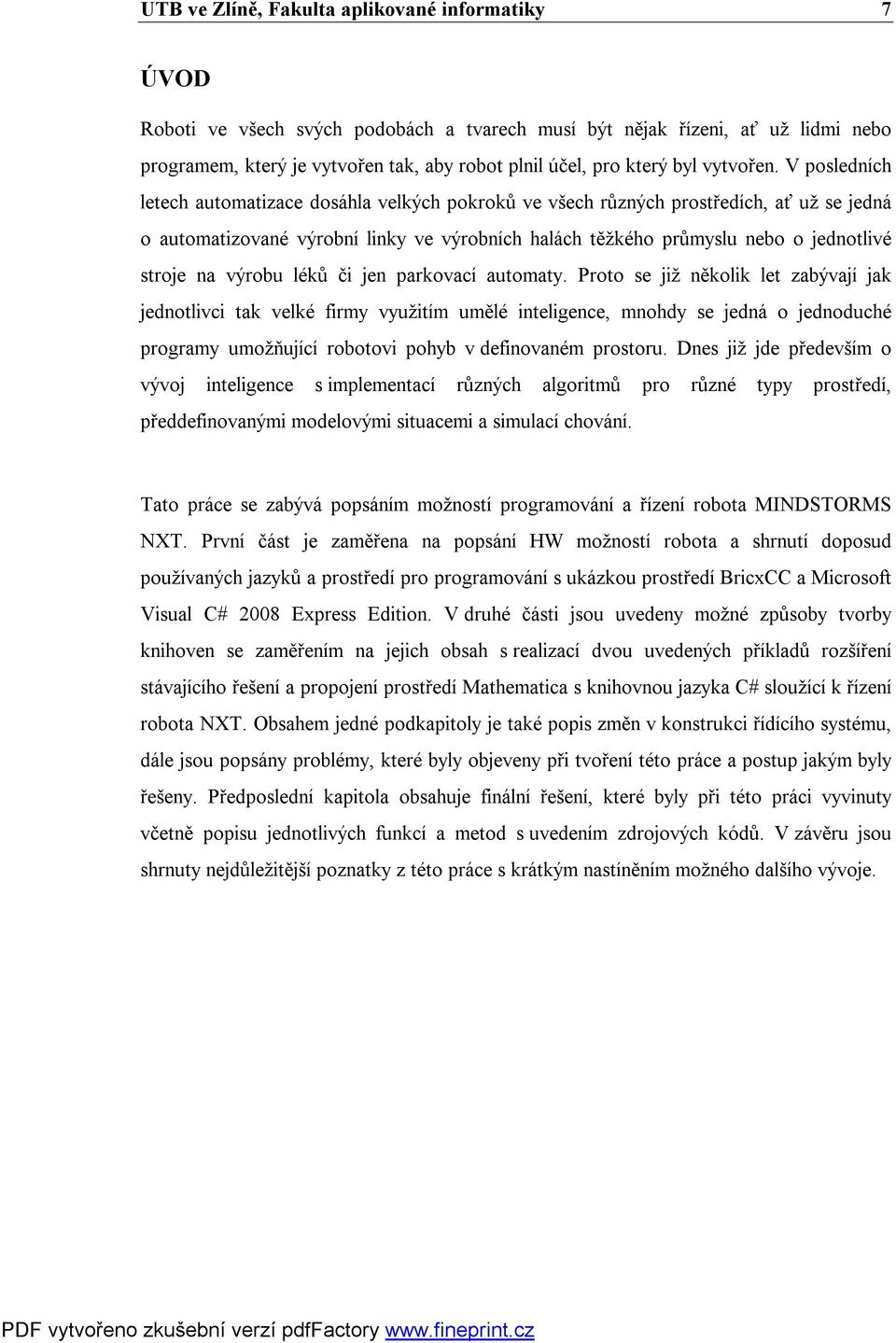 V posledních letech automatizace dosáhla velkých pokroků ve všech různých prostředích, ať už se jedná o automatizované výrobní linky ve výrobních halách těžkého průmyslu nebo o jednotlivé stroje na