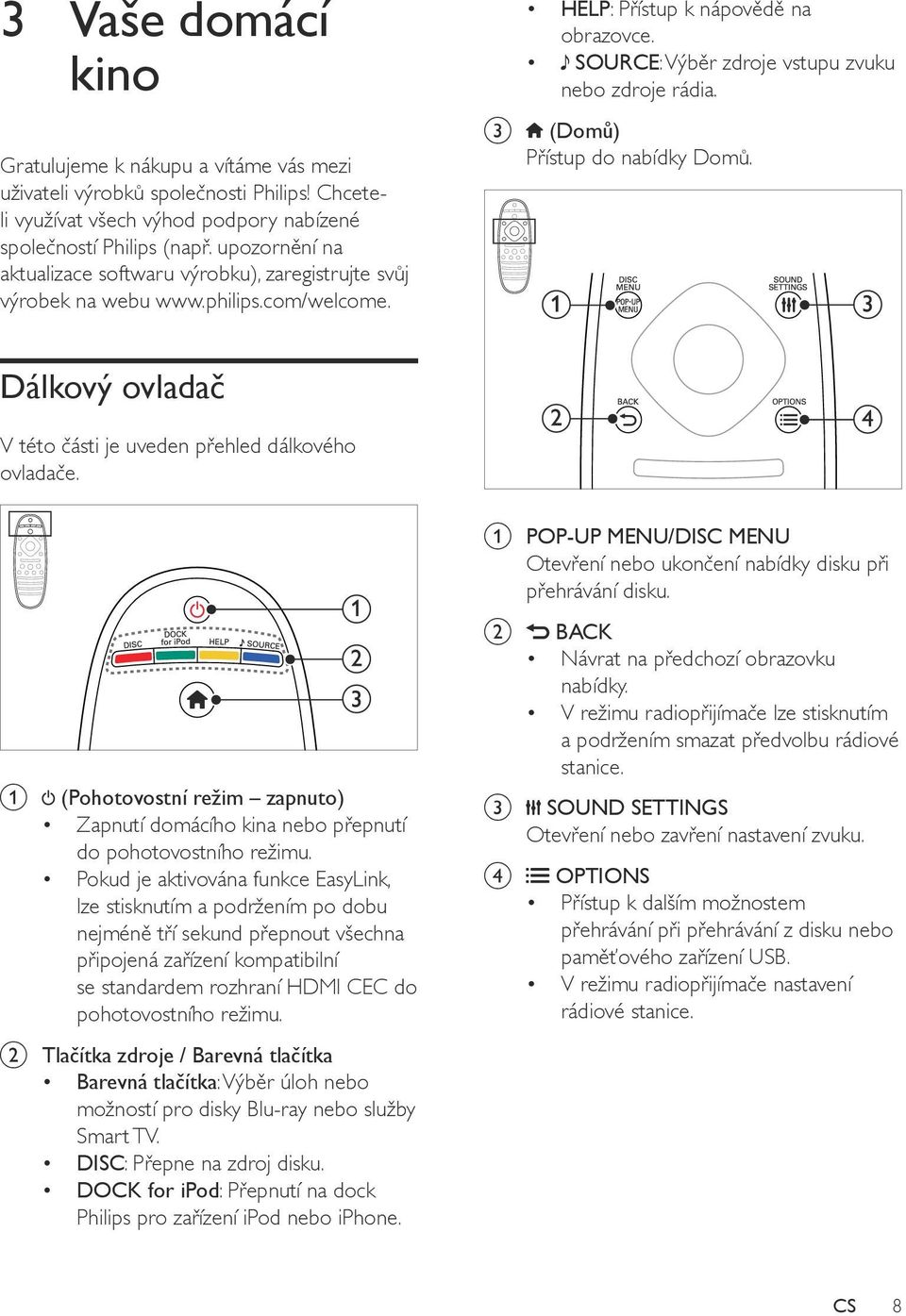 (Domů) Přístup do nabídky Domů. Dálkový ovladač V této části je uveden přehled dálkového ovladače. a POP-UP MENU/DISC MENU Otevření nebo ukončení nabídky disku při přehrávání disku.