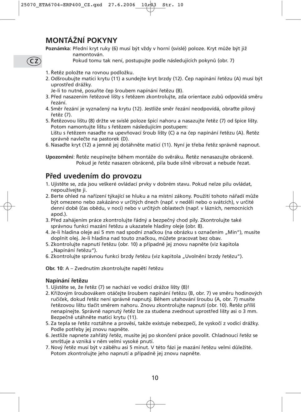 Čep napínání řetězu (A) musí být uprostřed drážky. Je-li to nutné, posuňte čep šroubem napínání řetězu (B). 3.