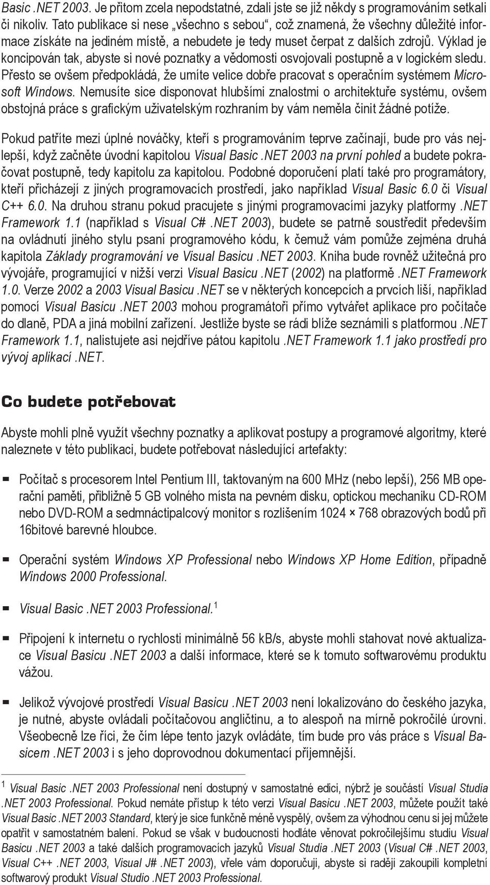 Výklad je koncipován tak, abyste si nové poznatky a vědomosti osvojovali postupně a v logickém sledu.