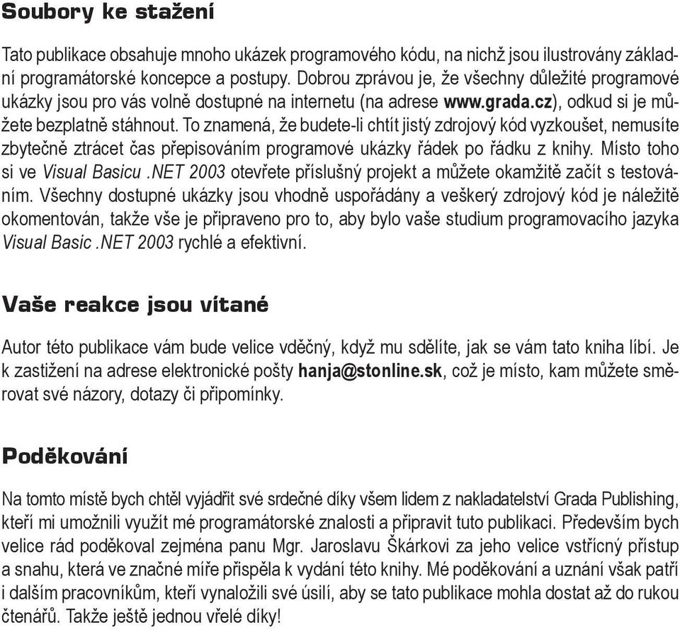 To znamená, že budete-li chtít jistý zdrojový kód vyzkoušet, nemusíte zbytečně ztrácet čas přepisováním programové ukázky řádek po řádku z knihy. Místo toho si ve Visual Basicu.