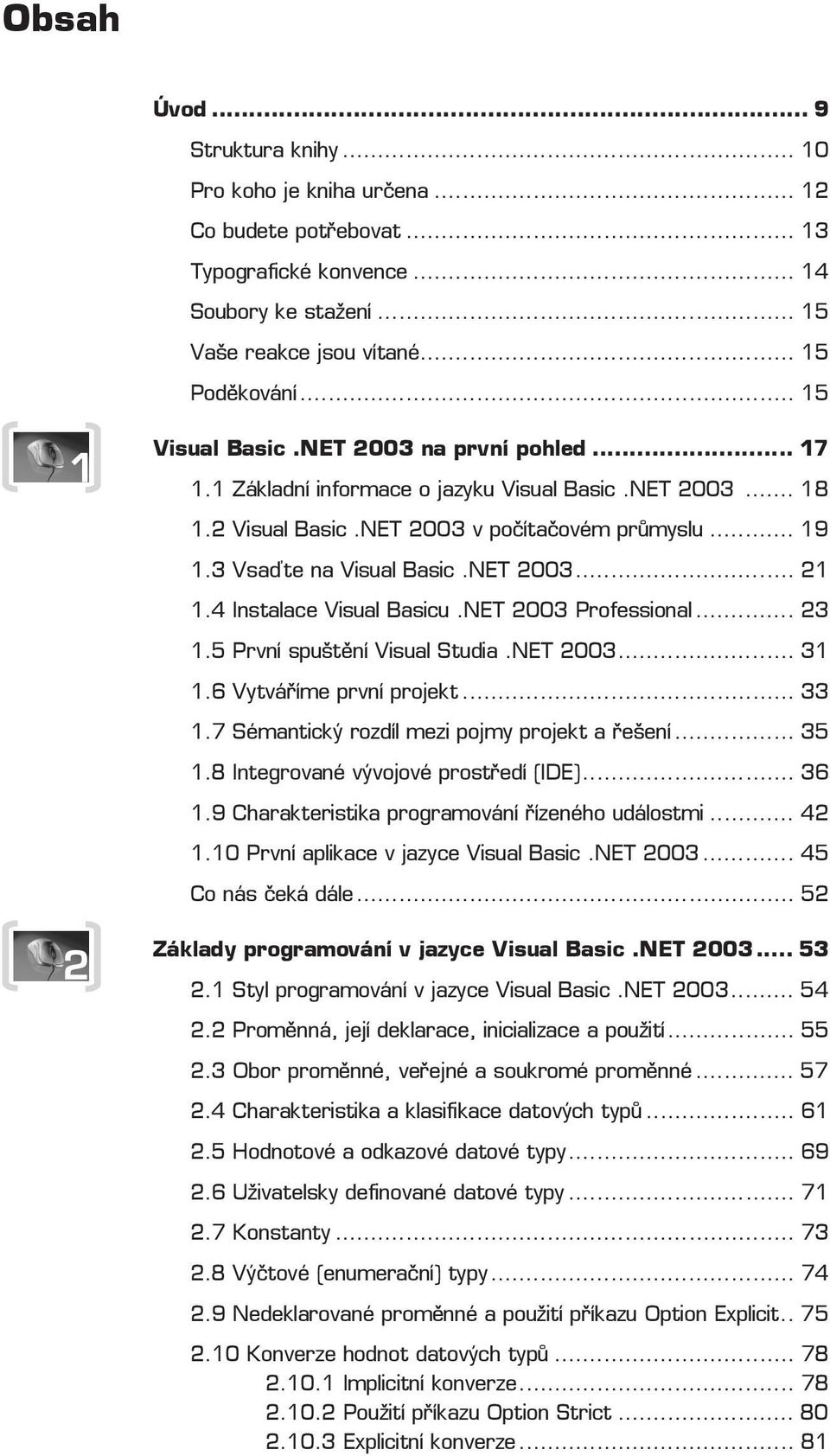 NET 2003... 21 1.4 Instalace Visual Basicu.NET 2003 Professional... 23 1.5 První spuštění Visual Studia.NET 2003... 31 1.6 Vytváříme první projekt... 33 1.