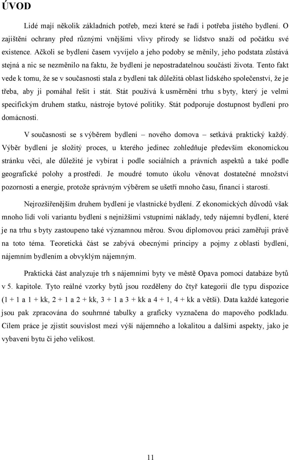 Tento fakt vede k tomu, že se v současnosti stala z bydlení tak důležitá oblast lidského společenství, že je třeba, aby ji pomáhal řešit i stát.