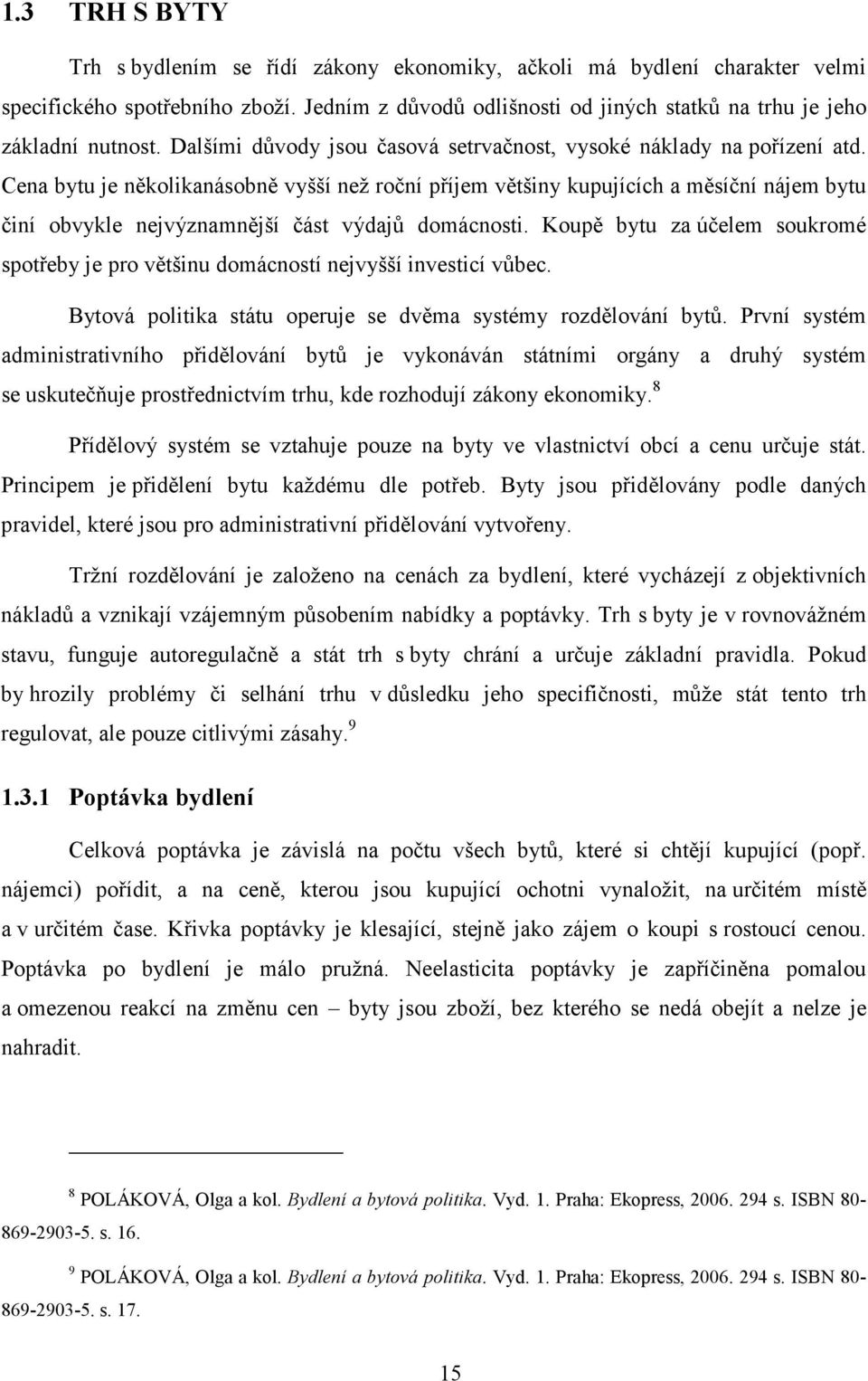 Cena bytu je několikanásobně vyšší než roční příjem většiny kupujících a měsíční nájem bytu činí obvykle nejvýznamnější část výdajů domácnosti.