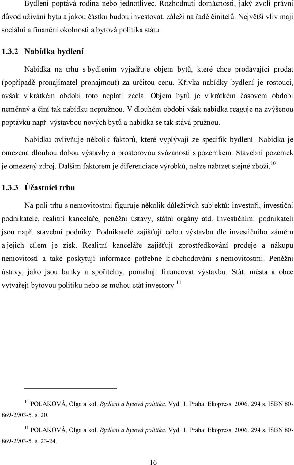2 Nabídka bydlení Nabídka na trhu s bydlením vyjadřuje objem bytů, které chce prodávající prodat (popřípadě pronajímatel pronajmout) za určitou cenu.