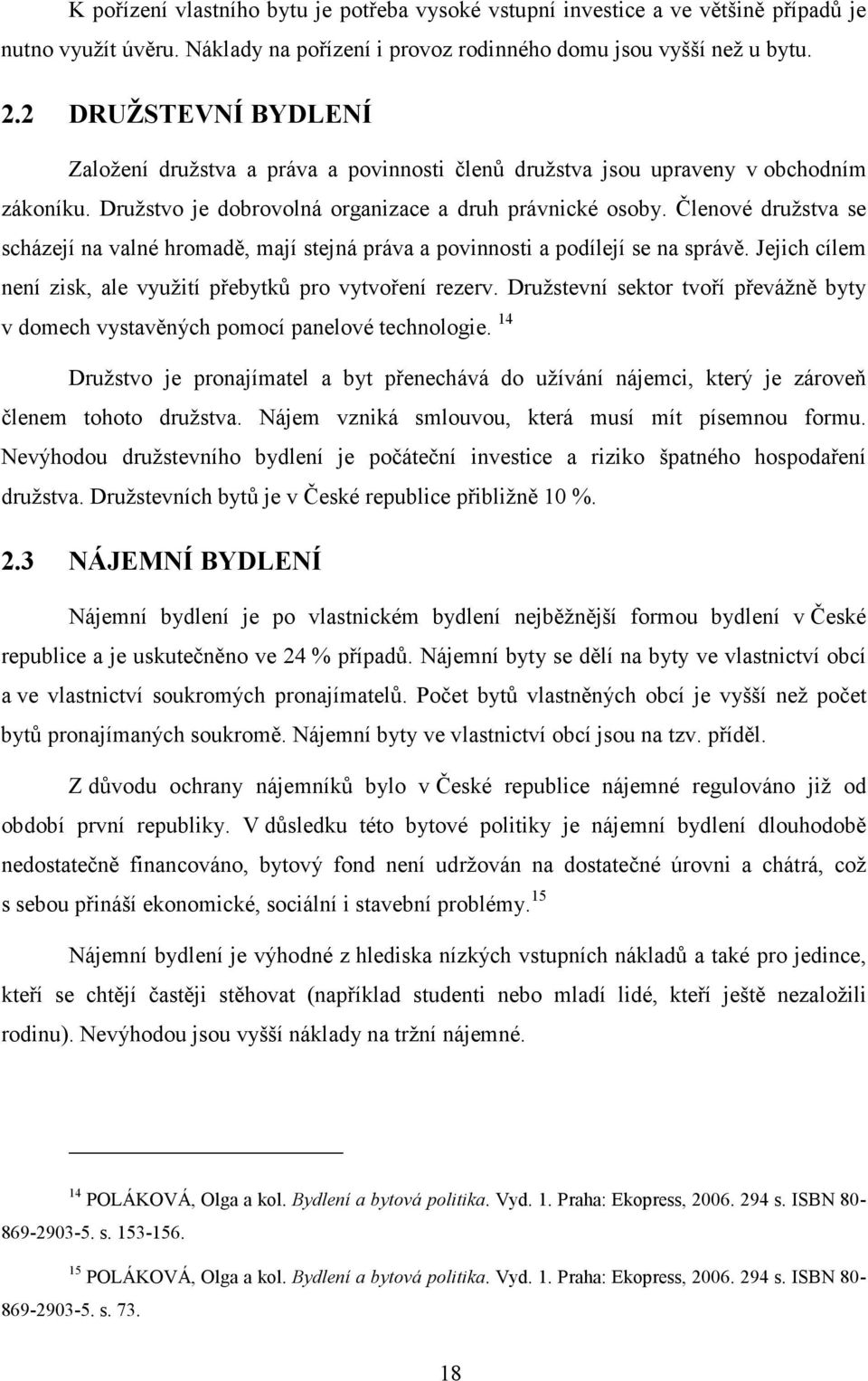 Členové družstva se scházejí na valné hromadě, mají stejná práva a povinnosti a podílejí se na správě. Jejich cílem není zisk, ale využití přebytků pro vytvoření rezerv.