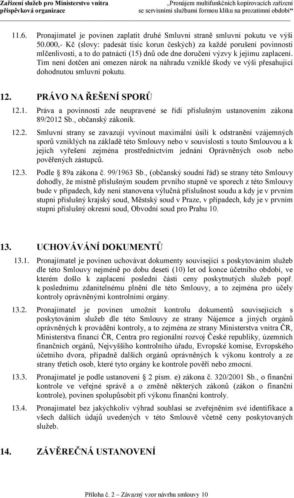 Tím není dotčen ani omezen nárok na náhradu vzniklé škody ve výši přesahující dohodnutou smluvní pokutu. 12. PRÁVO NA ŘEŠENÍ SPORŮ 12.1. Práva a povinnosti zde neupravené se řídí příslušným ustanovením zákona 89/2012 Sb.