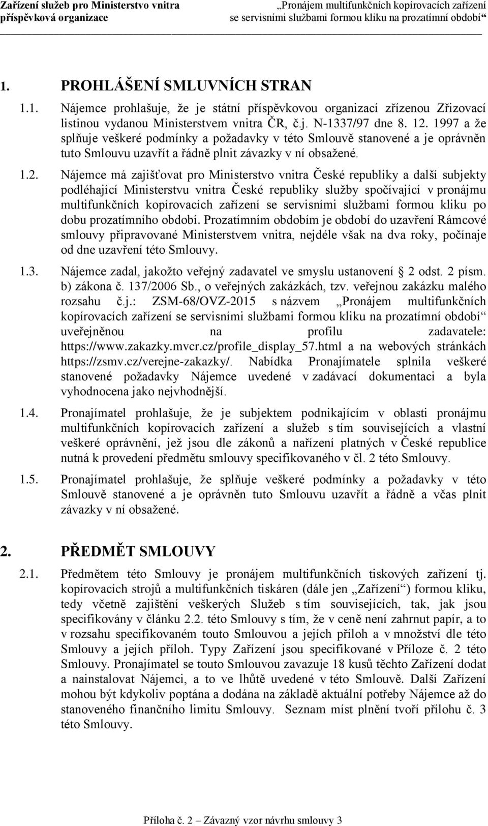 Nájemce má zajišťovat pro Ministerstvo vnitra České republiky a další subjekty podléhající Ministerstvu vnitra České republiky služby spočívající v pronájmu multifunkčních kopírovacích zařízení se