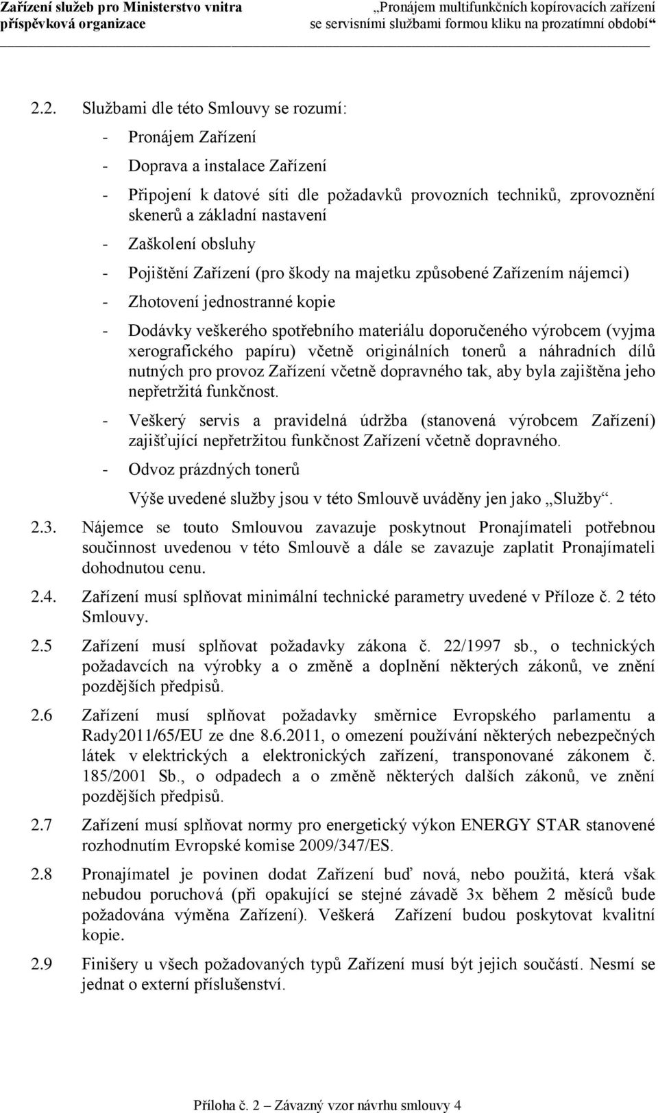 xerografického papíru) včetně originálních tonerů a náhradních dílů nutných pro provoz Zařízení včetně dopravného tak, aby byla zajištěna jeho nepřetržitá funkčnost.