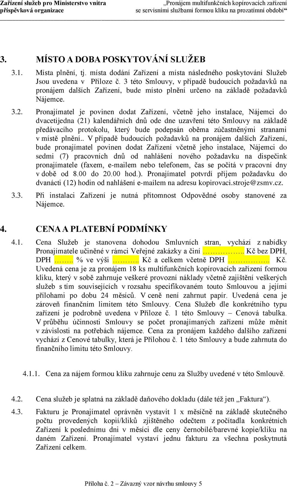 Pronajímatel je povinen dodat Zařízení, včetně jeho instalace, Nájemci do dvacetijedna (21) kalendářních dnů ode dne uzavření této Smlouvy na základě předávacího protokolu, který bude podepsán oběma