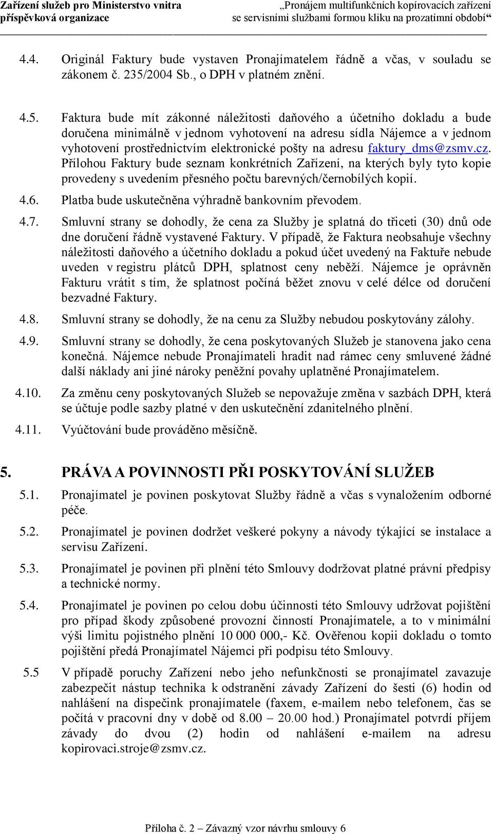 Faktura bude mít zákonné náležitosti daňového a účetního dokladu a bude doručena minimálně v jednom vyhotovení na adresu sídla Nájemce a v jednom vyhotovení prostřednictvím elektronické pošty na