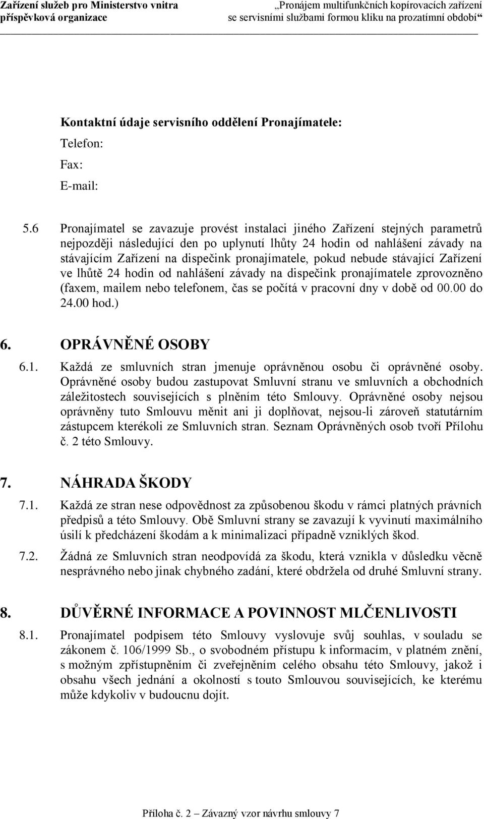 pronajímatele, pokud nebude stávající Zařízení ve lhůtě 24 hodin od nahlášení závady na dispečink pronajímatele zprovozněno (faxem, mailem nebo telefonem, čas se počítá v pracovní dny v době od 00.