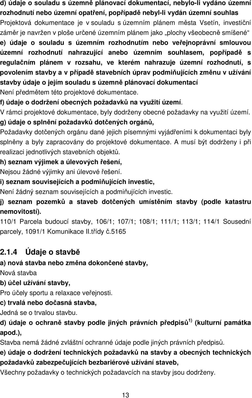 nahrazující anebo územním souhlasem, popřípadě s regulačním plánem v rozsahu, ve kterém nahrazuje územní rozhodnutí, s povolením stavby a v případě stavebních úprav podmiňujících změnu v užívání