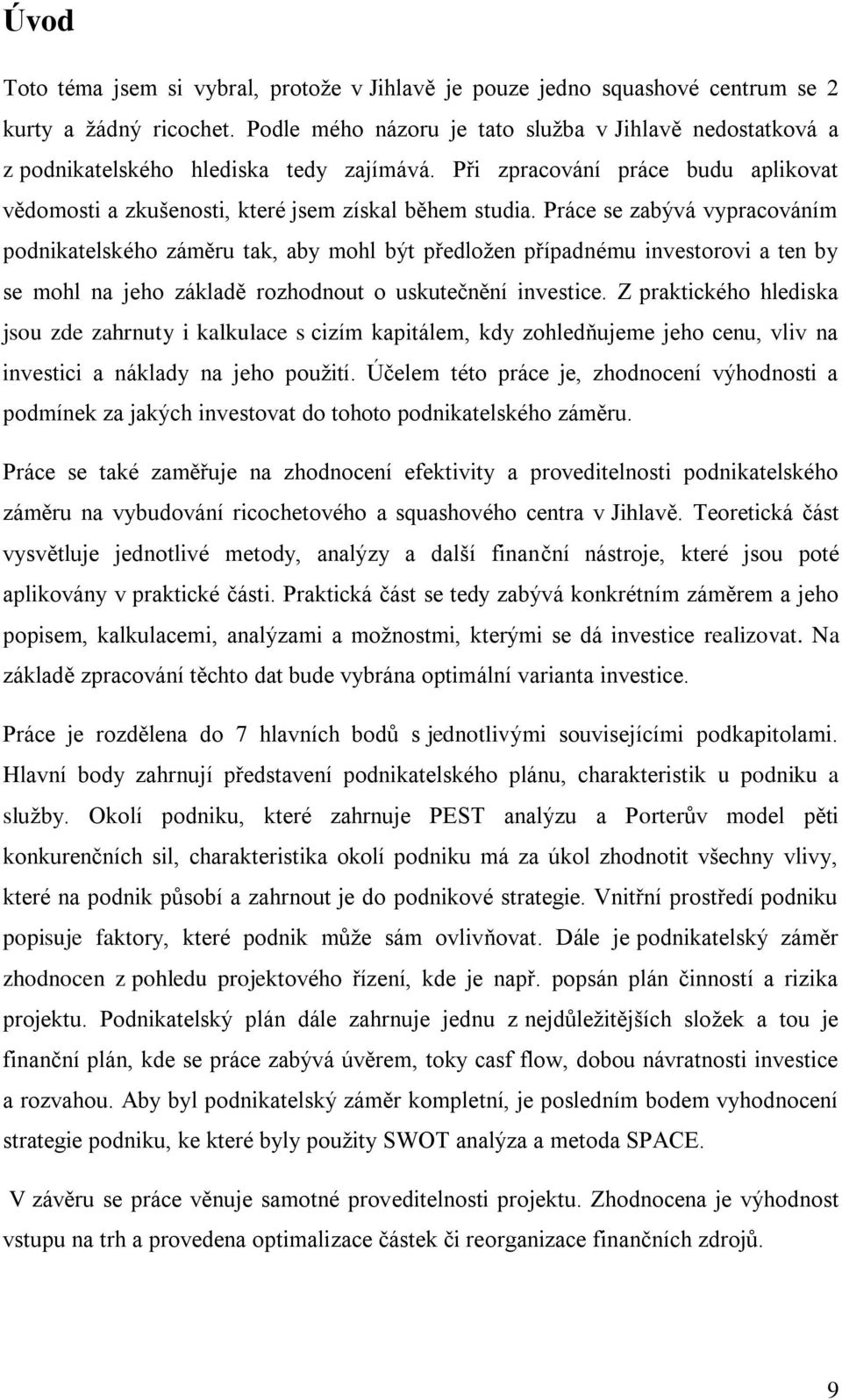 Práce se zabývá vypracováním podnikatelského záměru tak, aby mohl být předloţen případnému investorovi a ten by se mohl na jeho základě rozhodnout o uskutečnění investice.