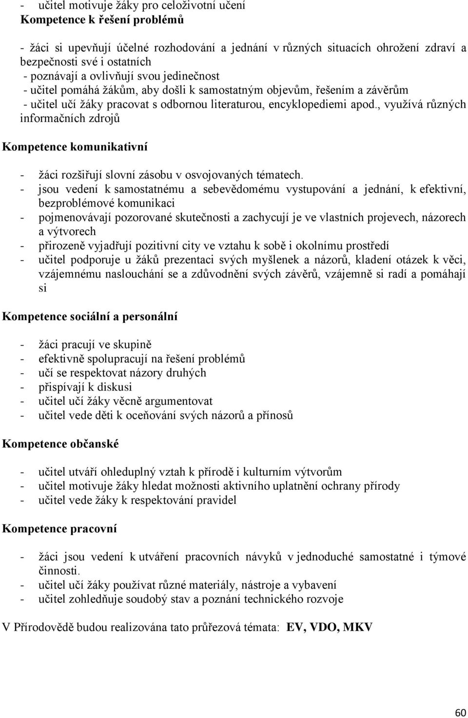 , využívá různých informačních zdrojů Kompetence komunikativní - žáci rozšiřují slovní zásobu v osvojovaných tématech.