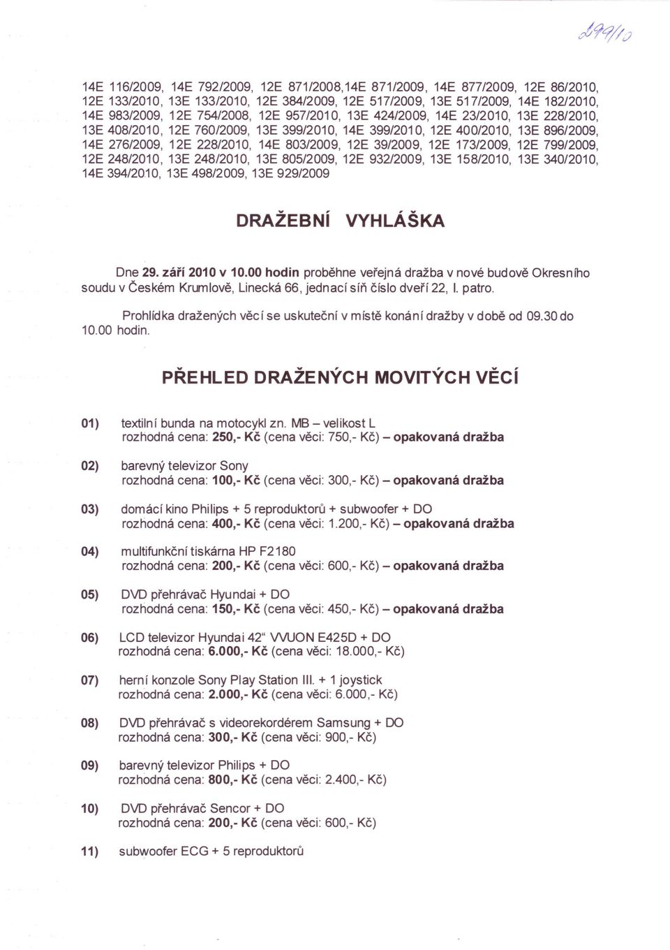 MS - velikost L rozhodná cena: 250, Kč (cena věci: 750, Kč) - opakovaná 02) barevný televizor Sony rozhodná cena: 100, Kč (cena věci: 300, Kč) - opakovaná 03) domácí kino Philips + 5 reproduktorů +