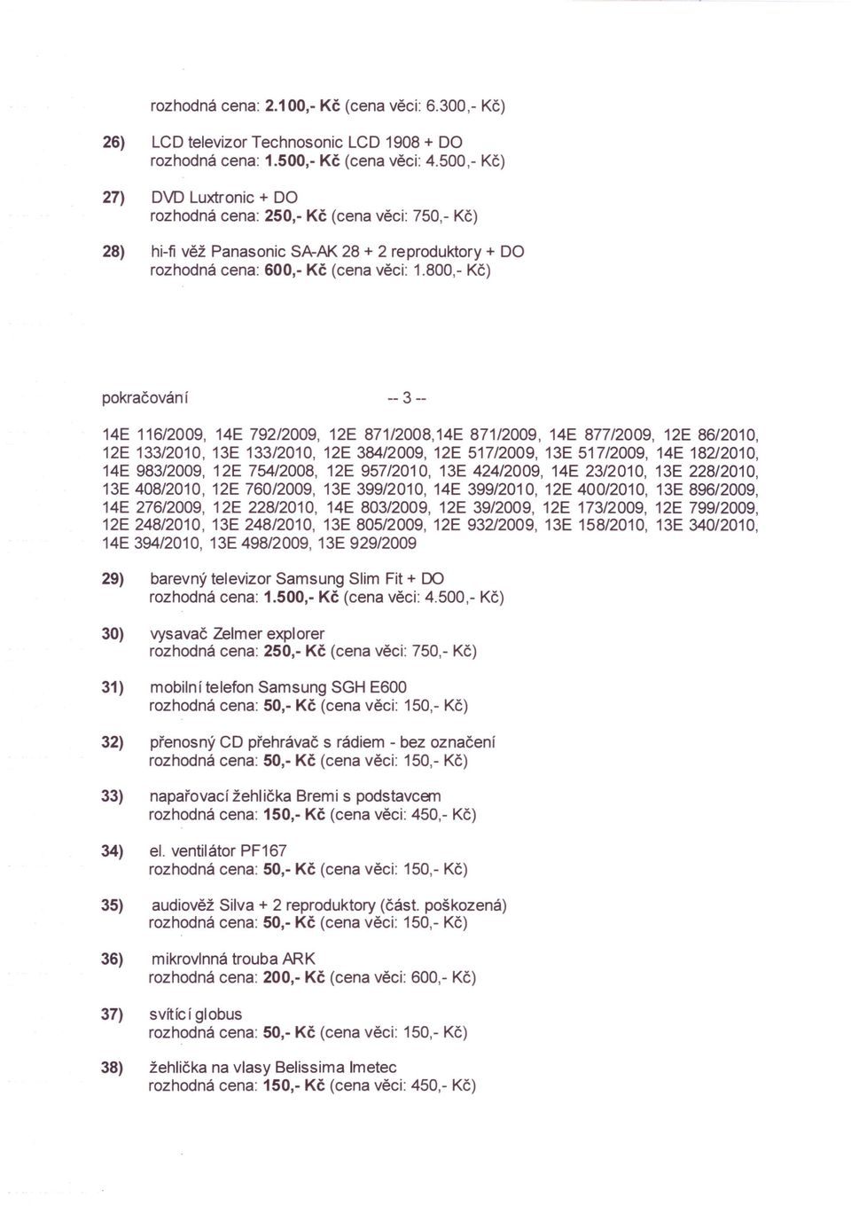 reproduktory + DO pokračován í -- 3 -- 29) barevný televizor Samsung Slim Fit + 00 30) vysavač Zelmer explorer rozhodná cena: 250,- Kč (cena věci: 750,- Kč) 31)